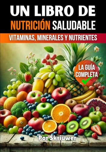 Un Libro de Nutrición Saludable: Guía Completa de Vitaminas, Minerales y Nutrientes