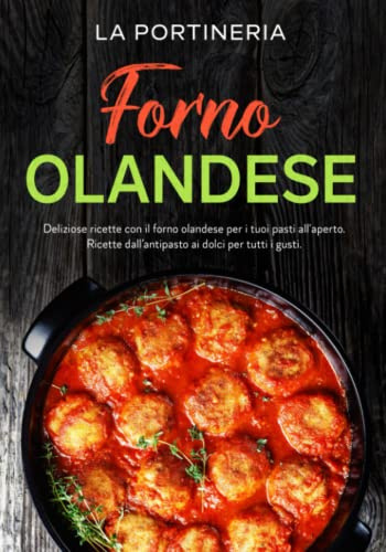 Forno Olandese: Deliziose ricette con forno olandese per i tuoi pasti all'aperto. Ricette dall’antipasto ai dolci per tutti i gusti.