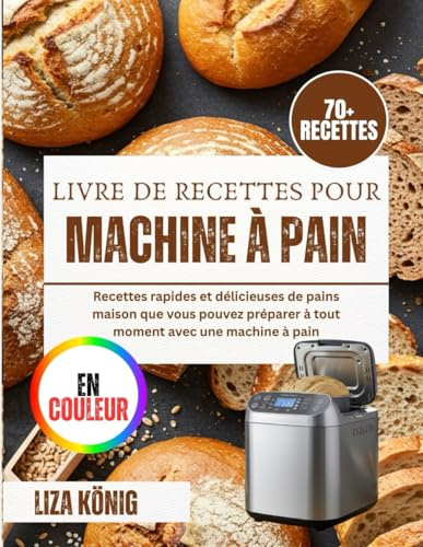 Livre De Recettes Pour Machine À Pain: Recettes rapides et délicieuses de pains maison que vous pouvez préparer à tout moment avec une machine à pain