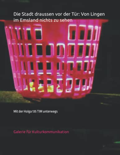Die Stadt draussen vor der Tür: Von Lingen im Emsland nichts zu sehen: Mit der Holga 135 TIM unterwegs (The lomographic library. Galerie für ... Galerie für Kulturkommunikation, Band 108)