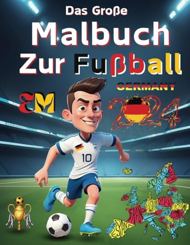 Das Große Malbuch Zur Fußball EM 2024: Entdecken Sie die Neuesten Spiele zum Mitmachen, Spannende Rekorde und Interessante Fakten aus der Welt des ... Das perfekte Geschenk für Junge Fußballfans.