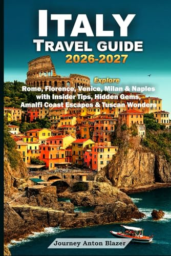 ITALY TRAVEL GUIDE 2026–2027: Explore Rome, Florence, Venice, Milan & Naples with Insider Tips, Hidden Gems, Amalfi Coast Escapes & Tuscan Wonders: Expert Itineraries, Food, Culture & Local Secrets