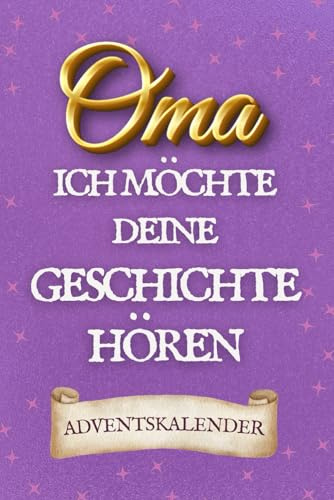 Oma, Ich Möchte Deine Geschichte Hören: Ein Adventskalender, in Dem Oma Seine Lebensreise Erzählt – Mit Seiten Zum Ausfüllen Und Platz Für Fotos