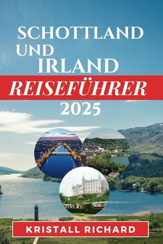 SCHOTTLAND UND IRLAND REISEFÜHRER 2025: Ein Reiseführer zur Magie Irlands und Schottlands