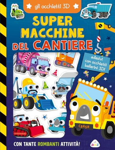 Super macchine del cantiere. Gli occhietti 3D. Ediz. a colori (Sticker e coloring)