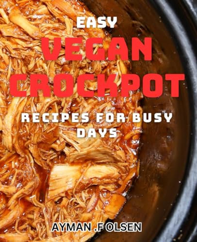 Easy Vegan Crockpot Recipes for Busy Days: Effortless Plant-Based Slow Cooker Dishes for Hectic Schedules