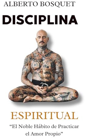 DISCIPLINA ESPIRITUAL: El Noble Hábito de Practicar el Amor Propio (El Estoico Tatuado)