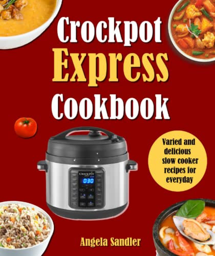 Crockpot Express Cookbook: Varied and delicious slow cooker recipes for everyday