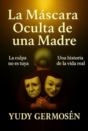 La Máscara Oculta de una Madre: la culpa no es tuya