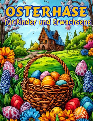 Osterhase für Kinder und Erwachsene: Zauberhafte Ostern mit Ostereiern, Osterhasen, Osterkörbchen voller Geschenke, Ornamente und Mehr