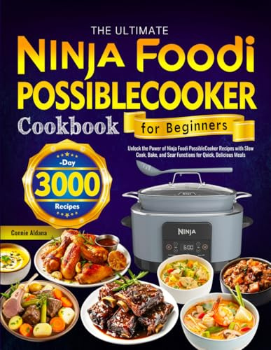 The Ultimate Ninja Foodi PossibleCooker Cookbook for Beginners: Unlock the Power of Ninja Foodi PossibleCooker Recipes with Slow Cook, Bake, and Sear Functions for Quick, Delicious Meals
