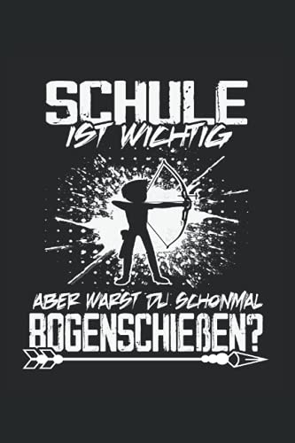 Schule ist wichtig aber warst du schonmal Bogenschießen?: Bogenschießen Notizbuch - Notizblock für Bogenschützen- Mach Notizen für dein Training - Geschenk für den Bogensport Schützenverein.