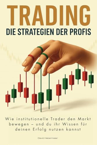 TRADING – Die Strategien der Profis: Wie institutionelle Trader den Markt bewegen – und du ihr Wissen für deinen Erfolg nutzen kannst