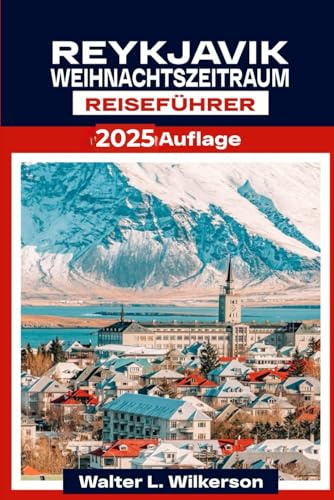 Reykjavik Weihnachten Reiseführer 2025: Entdecken Sie Islands Winterwunderland mit versteckten Schätzen, lokalen Traditionen, Märkten und funkelnden Lichtern