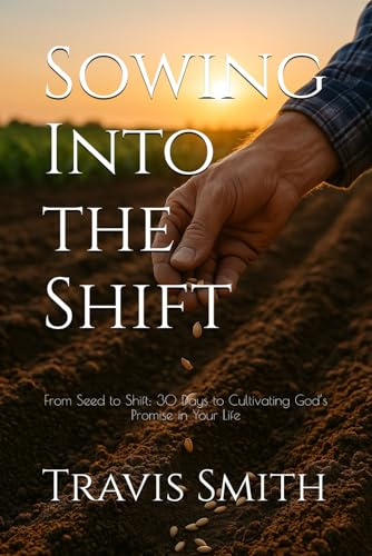 Sowing Into the Shift: From Seed to Shift: 30 Days to Cultivate God’s Promise in Your Life
