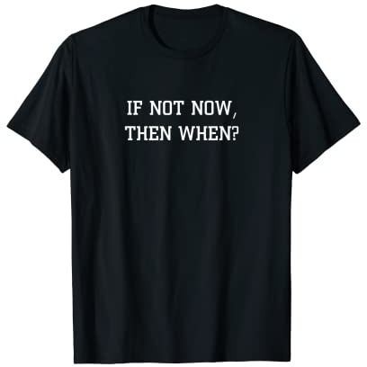 If Not Now Then When? Motivation Procrastinator Chemise T-Shirt