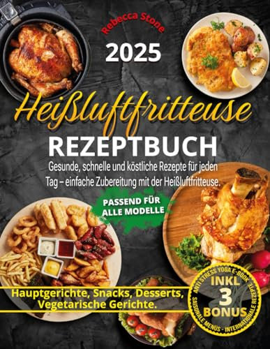 Heißluftfritteuse Rezeptbuch für Anfänger: Gesunde, schnelle und köstliche Rezepte für jeden Tag. Einfache Zubereitung mit dem Airfryer.