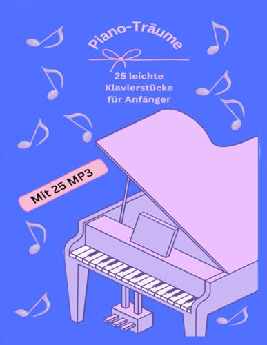 Piano-Träume - 25 leichte Klavierstücke für Anfänger: Mit 25 MP3