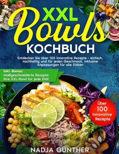 XXL BOWLS KOCHBUCH: ENTDECKEN SIE ÜBER 100 INNOVATIVE REZEPTE - EINFACH, NACHHALTIG UND FÜR JEDEN GESCHMACK. INKLUSIVE ANPASSUNGEN FÜR ALLE DIÄTEN