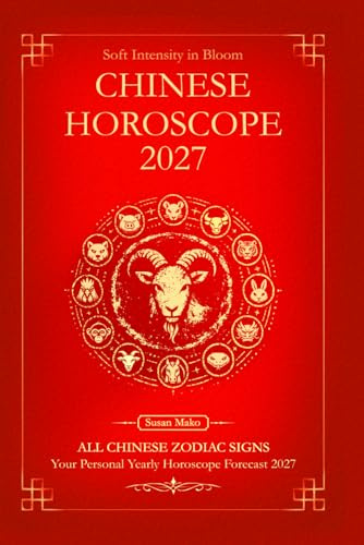 Chinese Horoscope 2027 for All Zodiac Signs: Your Personal Yearly Horoscope Forecast 2027 with Feng Shui (Soft Intensity in Bloom: Your Personal Horoscope 2027)