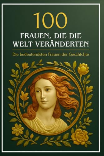 100 Frauen, die die Welt veränderten: Die bedeutendsten Frauen der Geschichte (Wissen kompakt – Literatur und Geschichte)