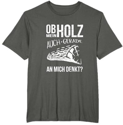 Ob mein Holz an mich denkt? wahre Liebe Holzfäller Tischler T-Shirt