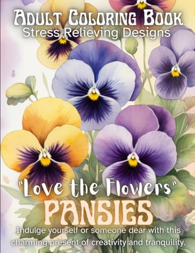 Love the Flowers, Pansies: Adult Coloring Book Stress Relieving Designs (Love the Flowers Adult Coloring Book Stress Relieving Designs)