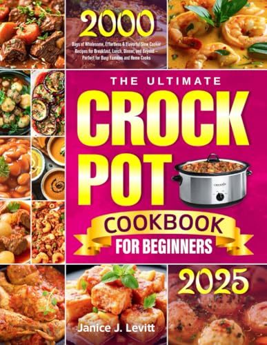The Ultimate Crock Pot Cookbook for Beginners: 2000 Days of Wholesome, Effortless & Flavorful Slow Cooker Recipes for Breakfast, Lunch, Dinner, and Beyond — Perfect for Busy Families and Home Cooks