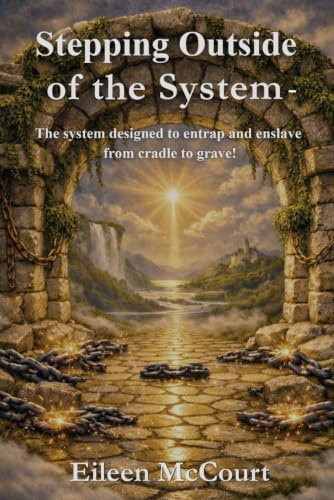 Stepping Outside of the System: The system designed to entrap and enslave from cradle to grave!