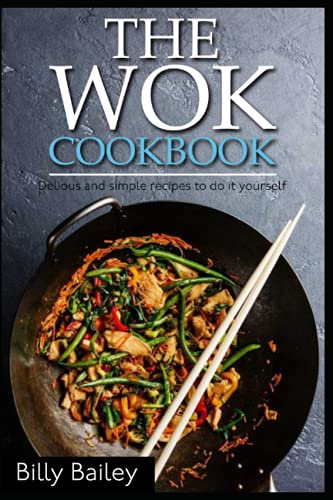 The WOK cookbook: Delious and simple recipes to do it yourself