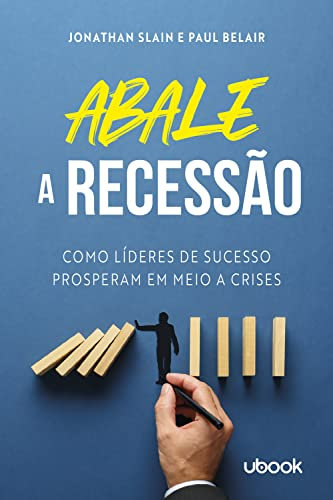 Abale a recessão!: Como líderes de sucesso prosperam em meio a crises (Portuguese Edition)