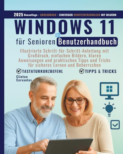 Windows 11 für Senioren Benutzerhandbuch: Illustrierte Schritt-für-Schritt-Anleitung mit Großdruck, klaren Bildern, einfachen Anleitungen und ... Tricks für eine selbstbewusste Beherrschung