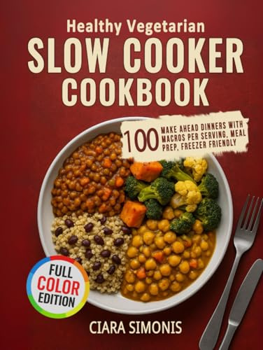 Healthy Vegetarian Slow Cooker Cookbook: 100 Make Ahead Dinners with Macros Per Serving, Meal Prep Plans, Freezer Friendly