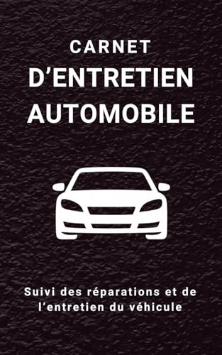 Carnet d'entretien automobile: Journal de suivi des réparations, maintenance et historique du véhicule
