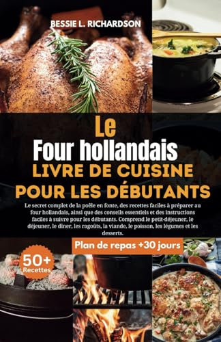 Four hollandais Livre de cuisine pour les débutants: Le secret complet de la poêle en fonte, des recettes de four hollandais alléchantes faciles à préparer, ainsi que des conseils essentiels et des