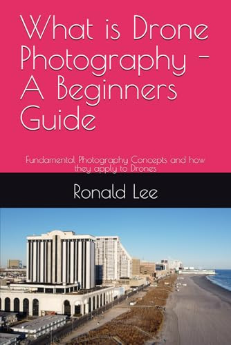 What is Drone Photography - A Beginners Guide: Fundamental Photography Concepts and how they apply to Drones