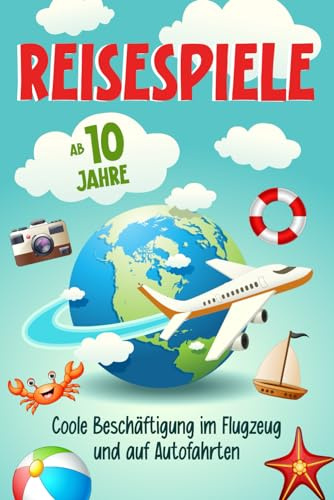 Reisespiele für Kinder ab 10 Jahre - Coole Beschäftigung im Flugzeug und auf Autofahrten: 100+ Spiele und Rätsel für den Urlaub
