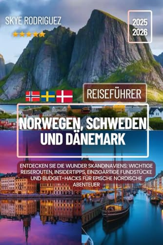 Norwegen, Schweden und Dänemark Reiseführer 2025–2026: Entdecken Sie die Wunder Skandinaviens: Wichtige Reiserouten, Insidertipps, einzigartige ... Budget-Hacks für epische nordische Abenteuer