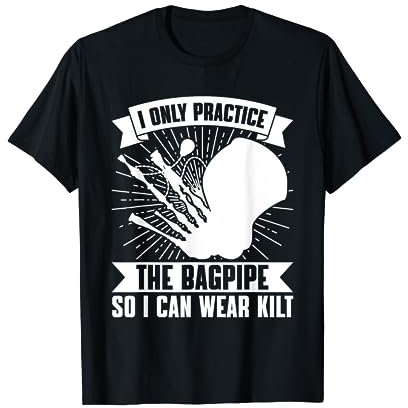 Ich übe nur den Dudelsack, damit ich Kilt-Kostüm tragen kann T-Shirt