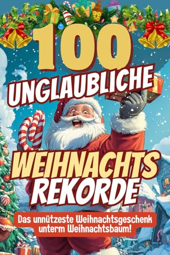 100 unglaubliche Weihnachtsrekorde: Unnützes Wissen im Weihnachtsformat: Das Geschenkbuch für rekordverdächtigen Gesprächsstoff und Spaß unterm Weihnachtsbaum