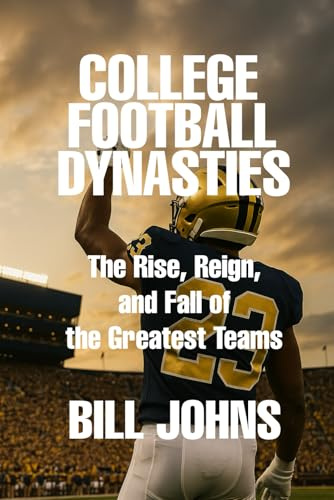 College Football Dynasties: The Rise, Reign, and Fall of the Greatest Teams (Saturdays of Legend)