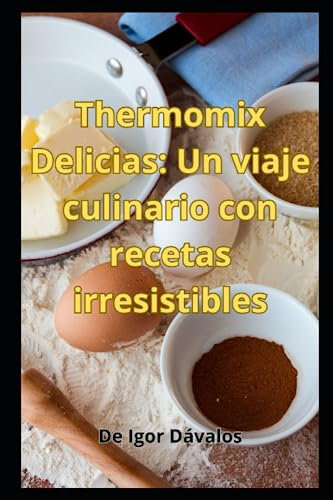 Thermomix Delicias: Un viaje culinario con recetas irresistibles (Cocina)
