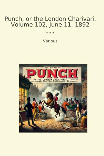 Punch, or the London Charivari, Volume 102, June 11, 1892 (Classic Books)