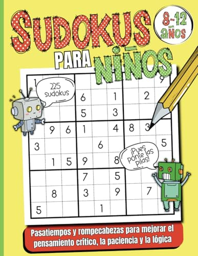 Sudokus para niños 8, 9, 10, 11 y 12 años.: Pasatiempos y Rompecabezas para mejorar el pensamiento crítico, la paciencia y la lógica. Edición Robots (Pasatiempos para niños: Pensamiento crítico)