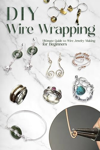 DIY Wire Wrapping: Ultimate Guide to Wire Jewelry Making for Beginners: DIY Jewelry Wire Wrapping Tutorials
