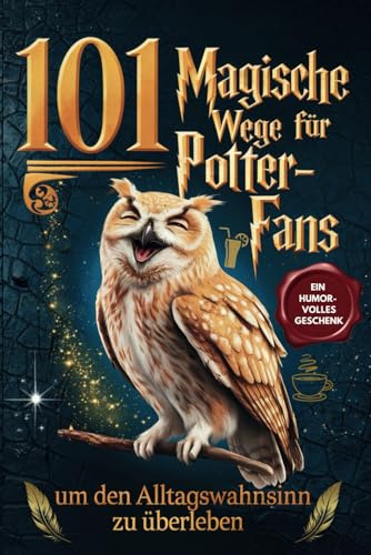101 magische Wege für Potter-Fans, um den Alltagswahnsinn zu überleben – Das humorvolle Geschenkbuch für Fans der Zauberwelt