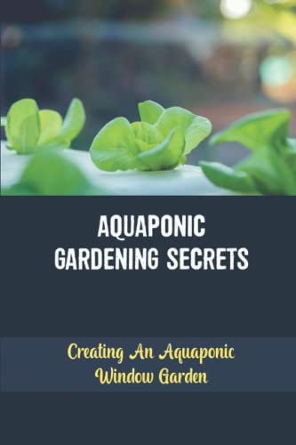 Aquaponic Gardening Secrets: Creating An Aquaponic Window Garden