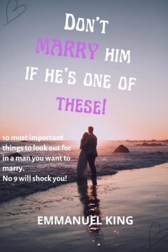 DON'T MARRY HIM IF HE'S ANY OF THESE: 10 most important things to look out for in a man you want to marry. Do not make him your husband without figuring this out. No 9 will shock you!