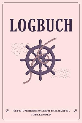 Logbuch für Bootsfahrten mit Motorboot, Yacht, Segelboot, Schiff, Katamaran: Bordbuch für Kapitän, Segler, Skipper und Crew