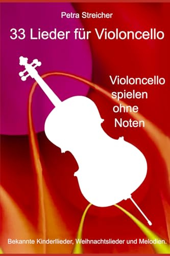 Petra Streicher, 33 Lieder für Violoncello ''Violoncello spielen ohne Noten'': Bekannte Kinderlieder, Weihnachtslieder und Melodien.